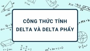 Công thức delta, delta phẩy chính xác nhất