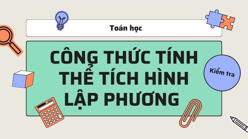 Công thức tính thể tích hình lập phương kèm bài tập minh họa