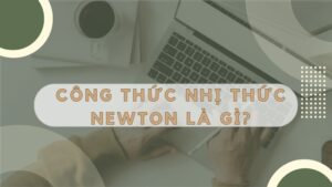 Công thức nhị thức Newton – Khái niệm, cách khai triển chính xác