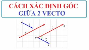 Tìm hiểu về công thức tính góc giữa 2 vectơ