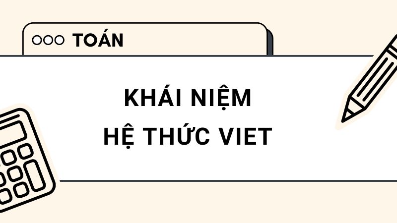 Công thức Viet và ứng dụng trong Toán