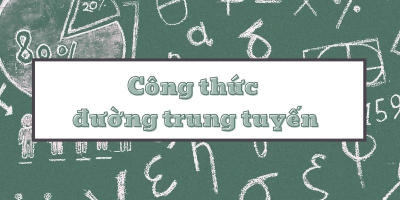 Tổng hợp công thức đường trung tuyến và cách tính chi tiết trong tam giác cơ bản