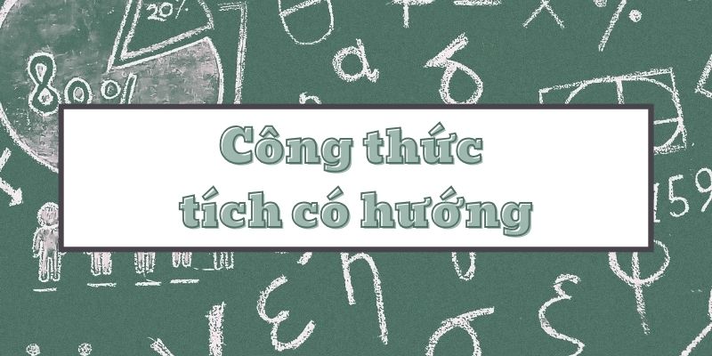 Tìm hiểu chi tiết công thức tích có hướng kèm bài tập và lời giải chi tiết