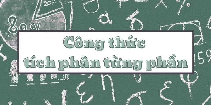 Tìm hiểu công thức tích phân từng phần và phương pháp giải chi tiết