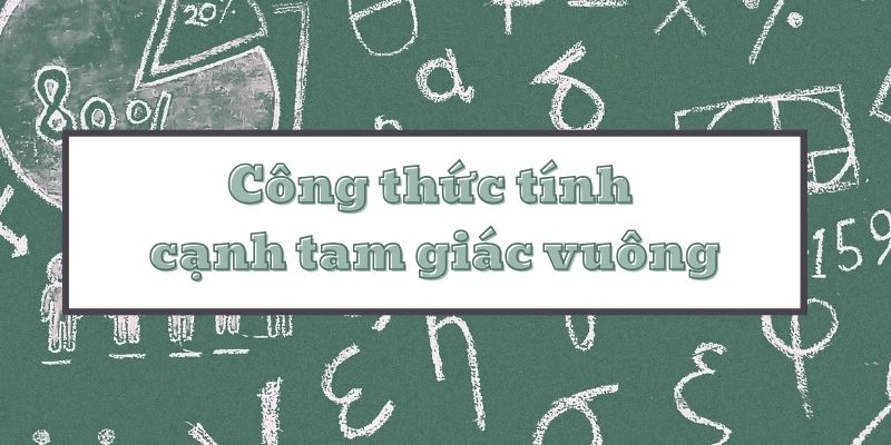 Tổng hợp công thức tính cạnh tam giác vuông và các phương pháp giải toán cơ bản