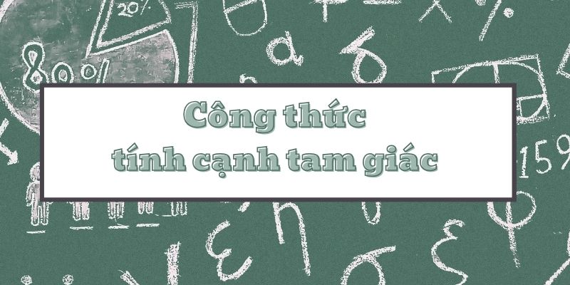 Hướng dẫn công thức tính cạnh tam giác thường và các trường hợp đặc biệt