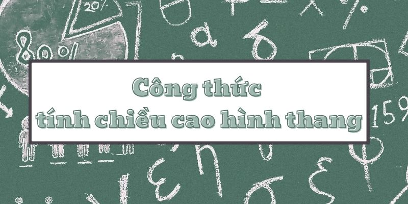 Chi tiết công thức tính chiều cao hình thang và phương pháp xác định chuẩn xác nhất