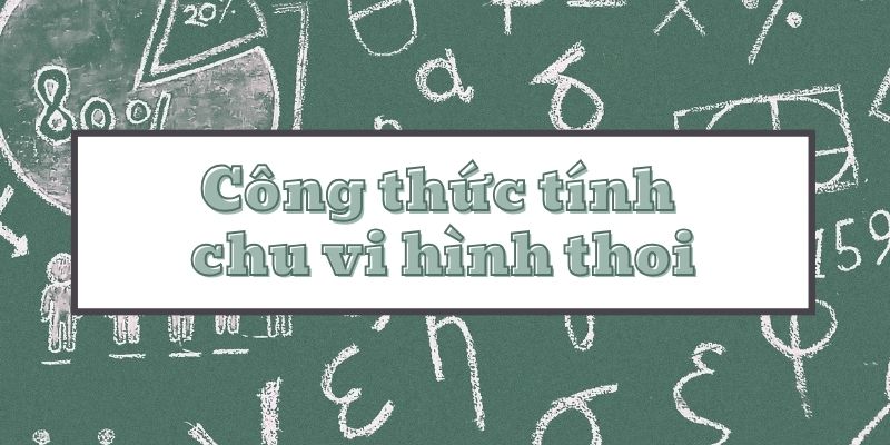 Tìm hiểu công thức tính chu vi hình thoi và cách giải toán đơn giản nhất