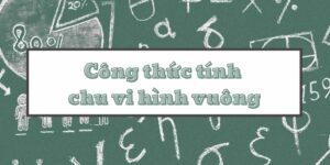 Tìm hiểu công thức tính chu vi hình vuông và hướng dẫn giải bài tập từ cơ bản đến nâng cao