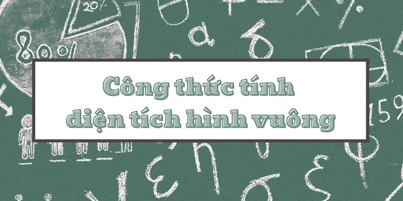 Khám phá công thức tính diện tích hình vuông và bài tập từ cơ bản đến nâng cao