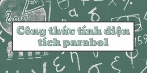 Công thức tính diện tích parabol và hướng dẫn cách giải chi tiết nhất