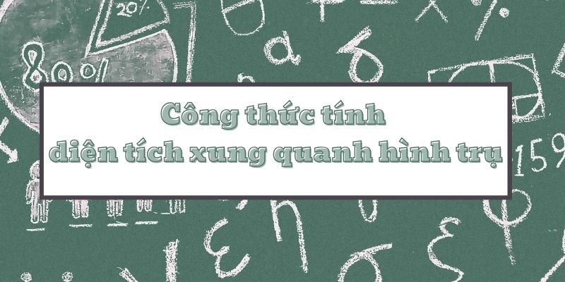 Khám phá công thức tính diện tích xung quanh hình trụ và bài tập ứng dụng