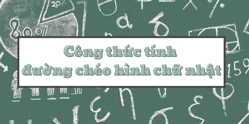 Hướng dẫn chi tiết công thức tính đường chéo hình chữ nhật và bài tập áp dụng