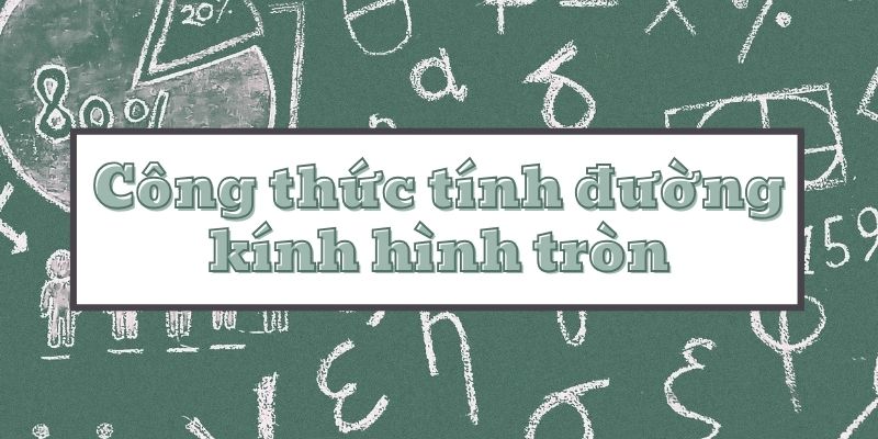 Các công thức tính đường kính hình tròn và mẹo làm bài tập đơn giản