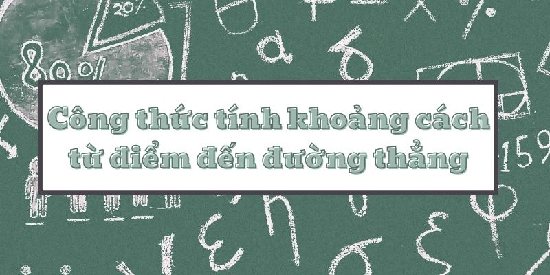 Tìm hiểu công thức tính khoảng cách từ điểm đến đường thẳng và bài tập áp dụng chi tiết