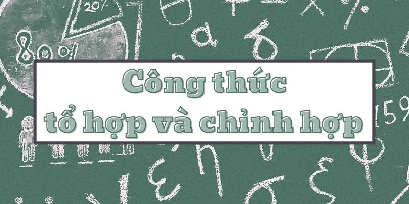 Hướng dẫn công thức tổ hợp và chỉnh hợp cho học sinh trung học phổ thông